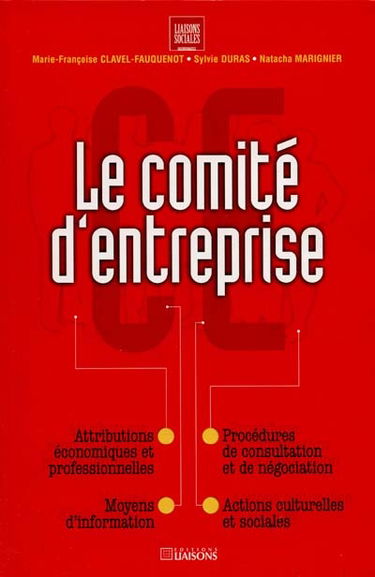 Le comité d'entreprise : attributions économiques et professionnelles, moyens d'information, procédures de consultation et de négociation, actions culturelles et sociales