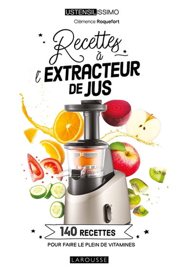 Recettes à l'extracteur de jus : 140 recettes pour faire le plein de vitamines