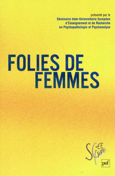 Folies de femmes : Séminaire interuniversitaire européen d'enseignement et de recherche en psychopathologie et psychanalyse