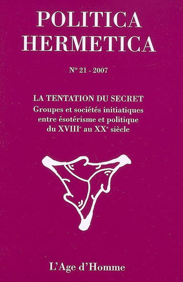 Politica hermetica, n° 21. La tentation du secret : groupes et sociétés initiatiques entre ésotérisme et politique du XVIIIe au XXe siècle
