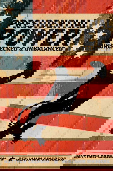 Presidential Power: Unchecked and Unbalanced