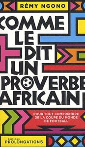 Comme le dit un proverbe africain : les plus belles maximes de la sagresse africaine pour tout comprendre de la Coupe du monde