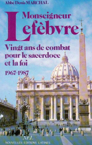 Monseigneur Lefèbvre : vingt ans de combat pour le sacerdoce et la foi, 1967-1987