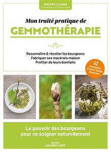 Mon traité pratique de gemmothérapie : reconnaître & récolter les bourgeons, fabriquer ses macérats maison, profiter de leurs bienfaits : le pouvoir des bourgeons pour se soigner naturellement