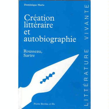 Création littéraire et autobiographie : Rousseau, Sartre