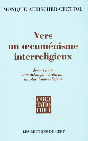 Vers un oecuménisme interreligieux : jalons pour une théologie chrétienne du pluralisme interreligieux