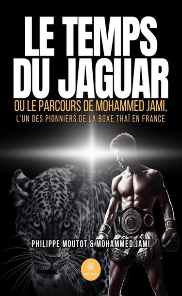 Le temps du Jaguar : Ou le parcours de Mohammed Jami, l'un des pionniers de la boxe thaï en France