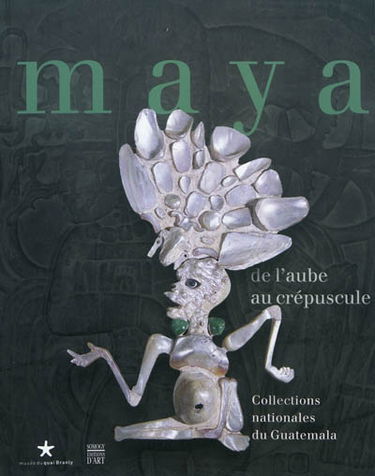 Maya, de l'aube au crépuscule : collections nationales du Guatemala