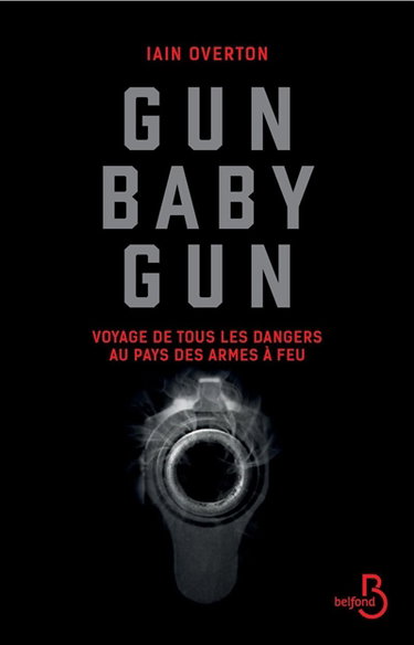 Gun baby gun : voyage de tous les dangers au pays des armes à feu