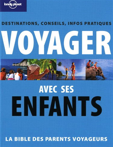 Voyager avec ses enfants : la Bible des parents voyageurs : directions, conseils, infos pratiques