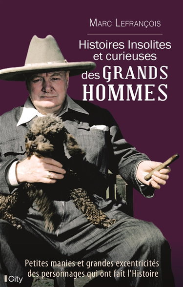 Couverture de Histoires insolites et curieuses des grands hommes : petites manies et grandes excentricités des personnages qui ont fait l'histoire par Marc Lefrançois