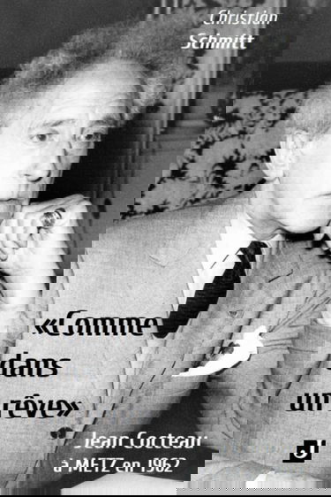 « COMME DANS UN RÊVE »: JEAN COCTEAU À METZ EN 1962