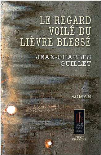 Couverture de LE REGARD VOILÉ DU LIÈVRE BLESSÉ