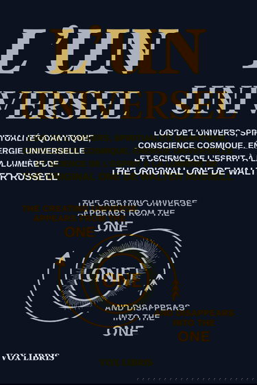 L'UN UNIVERSEL - Lois de l’univers, spiritualité quantique, conscience cosmique, énergie universelle et science de l’esprit à la lumière de The ... Science sacrée du réel et pensée créatrice