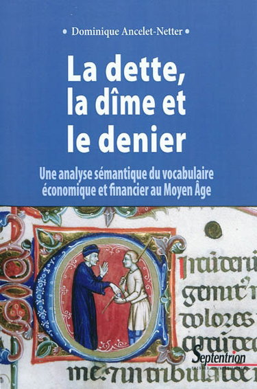Couverture de La dette, la dîme et le denier : une analyse sémantique du vocabulaire économique et financier au Moyen Age