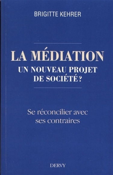 La médiation, un nouveau projet de société ? : se réconcilier avec ses contraires
