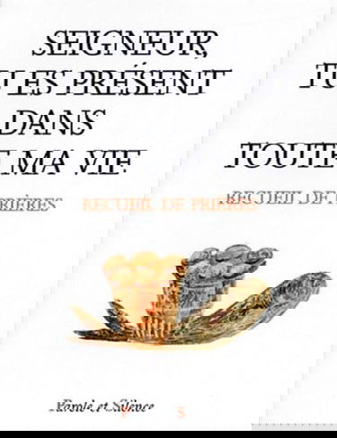 Seigneur, tu es présent dans toute ma vie : recueil de prières