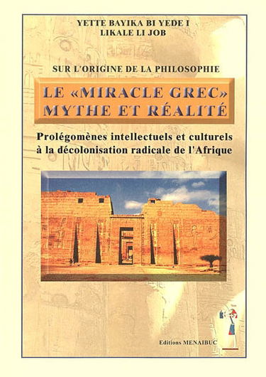 Sur l'origine de la philosophie, le miracle grec, mythe et réalité : prolégomènes intellectuels et culturels à la décolonisation radicale de l'Afrique