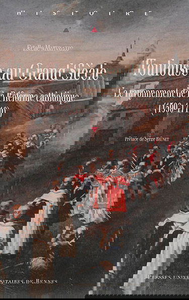 Toulouse au Grand Siècle : le rayonnement de la Réforme catholique (1590-1710)