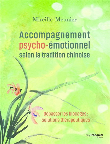 Accompagnement psycho-émotionnel selon la tradition chinoise : dépasser les blocages : solutions thérapeutiques