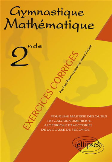 Gymnastique mathématique, seconde, exercices corrigés : pour une maîtrise des outils du calcul numérique, algébrique et vectoriel de la classe de seconde