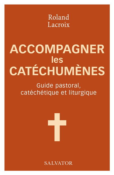 Accompagner les catéchumènes : guide pastoral, catéchétique et liturgique