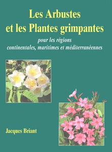 Les Arbustes et les Plantes grimpantes: Pour les régions continentales, maritimes et méditerranéennes