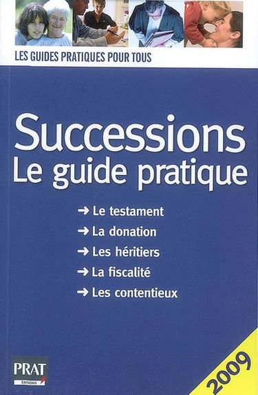 Successions, le guide pratique : le testament, la donation, les héritiers, la fiscalité, les contentieux