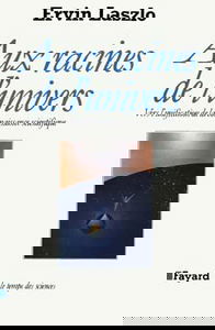 Aux racines de l'Univers : vers l'unification de la connaissance scientifique