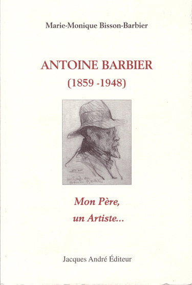 Couverture de Antoine Barbier 1859-1948 : Mon père, un artiste