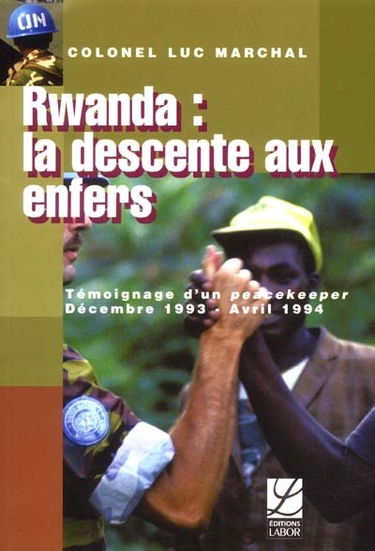 Rwanda : la descente aux enfers : témoignage d'un peacekeeper : décembre 1993-avril 1994