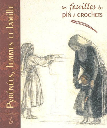 Feuilles du Pin à crochets (Les), n° 6. Pyrénées, femmes et famille : de la réalité aux images : regards sociologiques, ethnographiques, historiques et artistiques