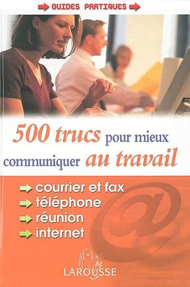 500 trucs pour mieux communiquer au travail