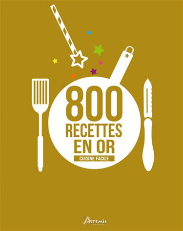 800 recettes en or : cuisine facile