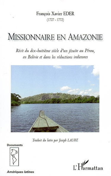 Missionnaire en Amazonie : récit du dix-huitième siècle d'un jésuite au Pérou, en Bolivie et dans les réductions indiennes