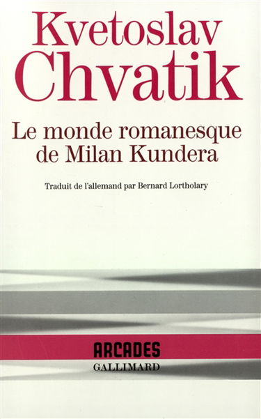 Le monde romanesque de Milan Kundera : monographie complétée par quelques textes inédits de Milan Kundera