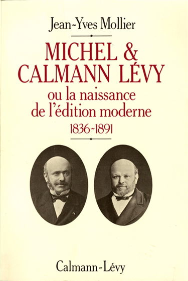 Michel et Calmann Lévy ou la Naissance de l'édition moderne, 1836-1891
