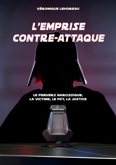 L'emprise contre-attaque : Le pervers narcissique, la victime, le psy, la justice