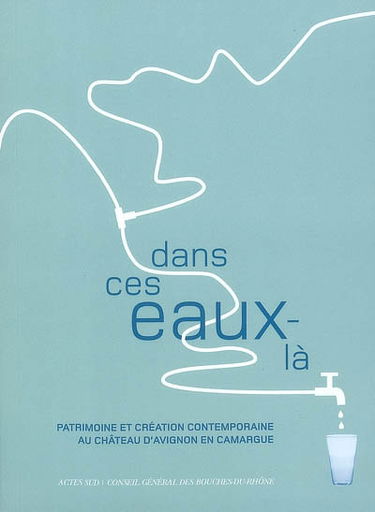 Dans ces eaux-là : patrimoine et création contemporaine au château d'Avignon en Camargue