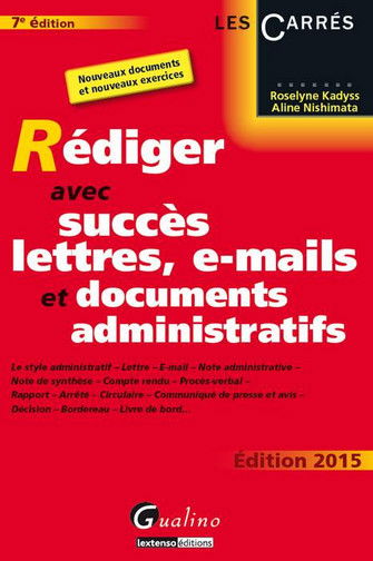 Rédiger avec succès lettres, e-mails et documents administratifs : le style administratif, lettre, e-mail, note administrative, note de synthèse, compte rendu, procès-verbal, rapport, arrêté, circulaire, communiqué de presse et avis, décision, bordereau, 