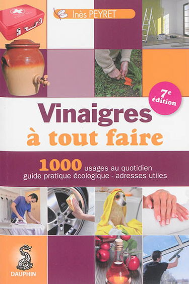 Vinaigres à tout faire : trucs et astuces au quotidien, guide pratique écologique, adresses utiles