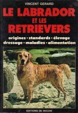 Le labrador et les retrievers : origines, standards, élevage, dressage, maladies, alimentation