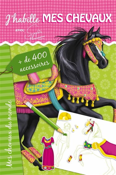 J'habille mes chevaux : avec Sophie Thalmann. Mes chevaux du monde : + de 400 accessoires