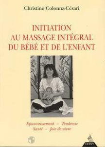 Initiation au massage intégral du bébé et de l'enfant : épanouissement, tendresse, santé, joie de vivre