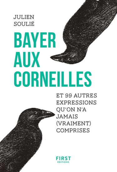Bayer aux corneilles : et 99 autres expressions qu'on n'a jamais (vraiment) comprises