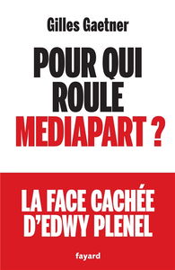 Pour qui roule Mediapart ? : la face cachée d'Edwy Plenel