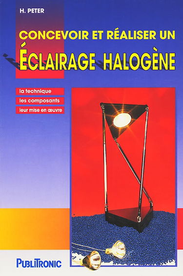 Concevoir et réaliser un éclairage halogène : la technique, les composants et leur mise en oeuvre