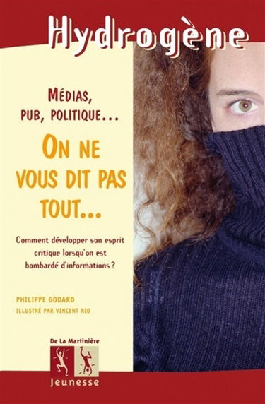 On ne vous dit pas tout... : médias, pub, politique... : comment développer son esprit critique lorsqu'on est bombardé d'information ?