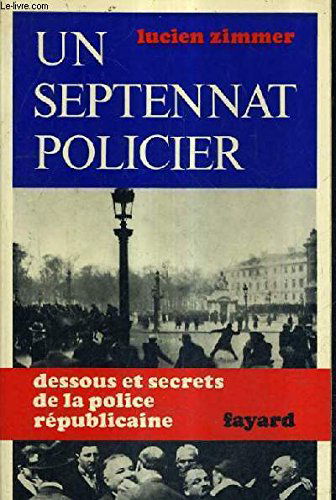 Un septennat policier - Dessous et secrets de la police républicaine