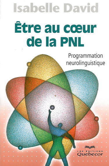 Etre au coeur de la PNL: Programmation neurolinguistique